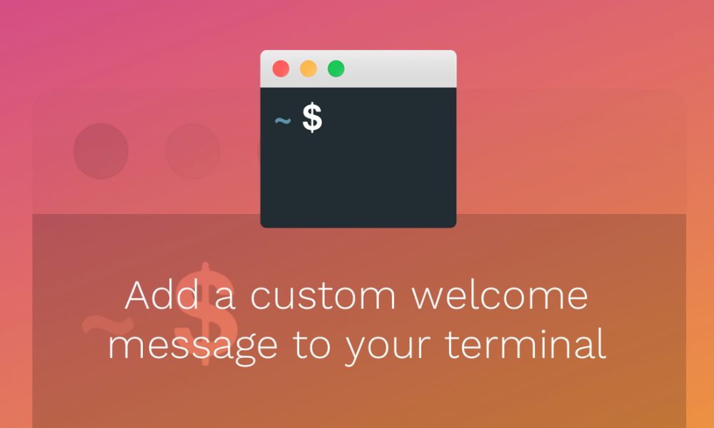 How to add a custom welcome message to your terminal